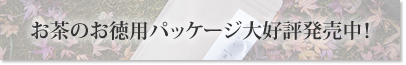 お茶のお徳用パッケージ大好評発売中！